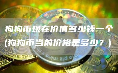狗狗币现在价值多少钱一个 - 狗狗币当前价格是多少？